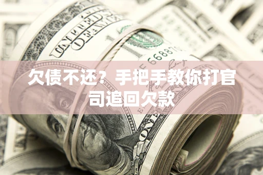 济南欠债不还？手把手教你打官司追回欠款