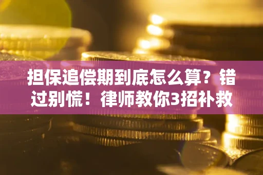 济南担保追偿期到底怎么算？错过别慌！律师教你3招补救