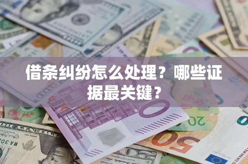 济南借条纠纷怎么处理？哪些证据最关键？