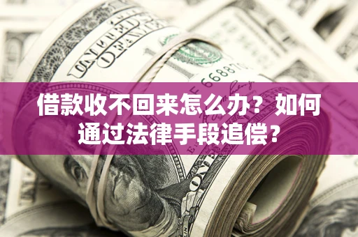 济南借款收不回来怎么办？如何通过法律手段追偿？