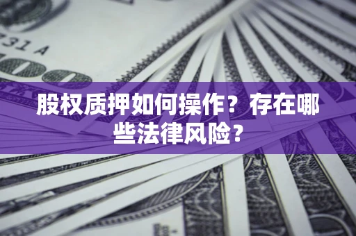 济南股权质押如何操作？存在哪些法律风险？