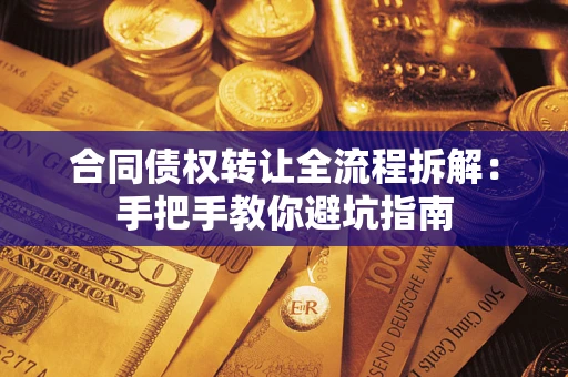 济南合同债权转让全流程拆解：手把手教你避坑指南