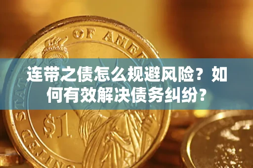 济南连带之债怎么规避风险？如何有效解决债务纠纷？