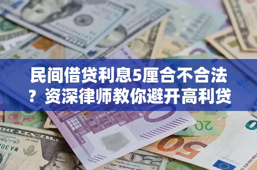济南民间借贷利息5厘合不合法？资深律师教你避开高利贷陷阱