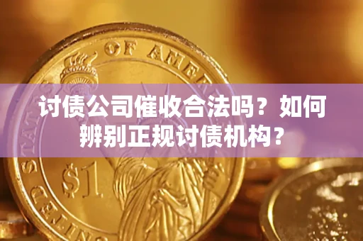 济南讨债公司催收合法吗？如何辨别正规讨债机构？