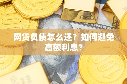 济南网贷负债怎么还？如何避免高额利息？