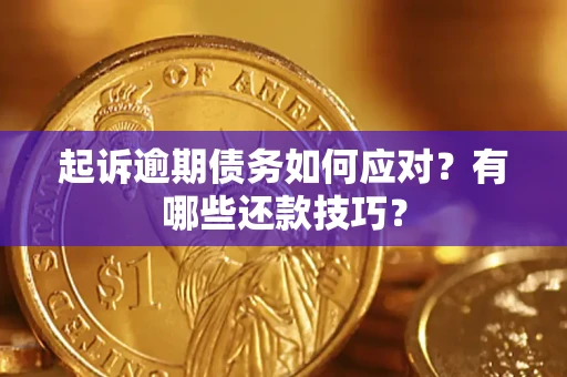 济南起诉逾期债务如何应对？有哪些还款技巧？