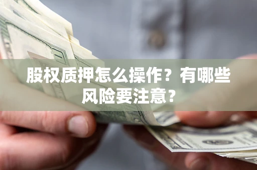 济南股权质押怎么操作？有哪些风险要注意？