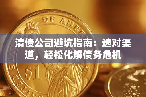 济南清债公司避坑指南：选对渠道，轻松化解债务危机