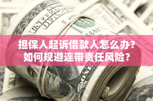 济南担保人起诉借款人怎么办？如何规避连带责任风险？