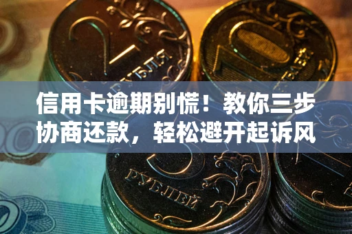 济南信用卡逾期别慌！教你三步协商还款，轻松避开起诉风险