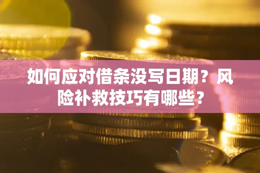 济南如何应对借条没写日期？风险补救技巧有哪些？