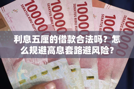 济南利息五厘的借款合法吗？怎么规避高息套路避风险？