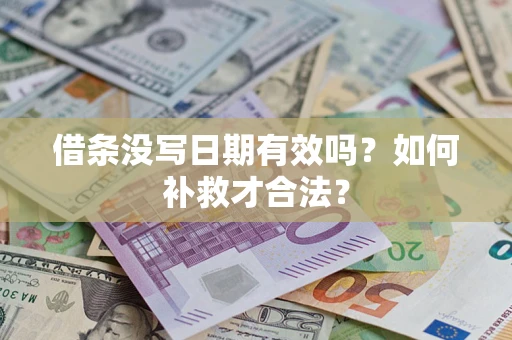 济南借条没写日期有效吗？如何补救才合法？