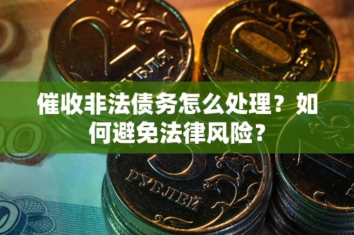 济南催收非法债务怎么处理？如何避免法律风险？