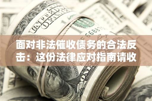 济南面对非法催收债务的合法反击：这份法律应对指南请收好