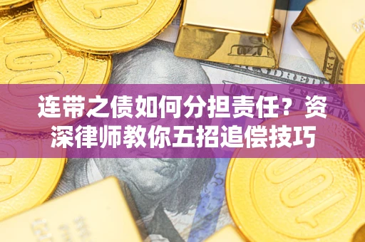 济南连带之债如何分担责任？资深律师教你五招追偿技巧
