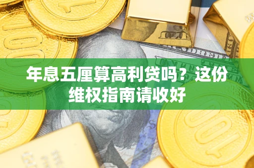 济南年息五厘算高利贷吗？这份维权指南请收好