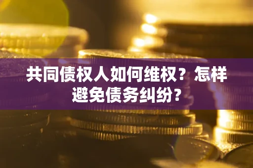 济南共同债权人如何维权？怎样避免债务纠纷？