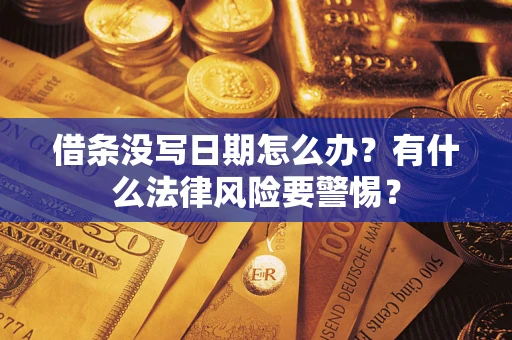 济南借条没写日期怎么办？有什么法律风险要警惕？