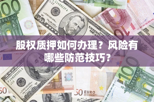 济南股权质押如何办理？风险有哪些防范技巧？
