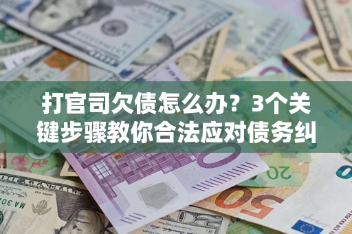 济南打官司欠债怎么办？3个关键步骤教你合法应对债务纠纷
