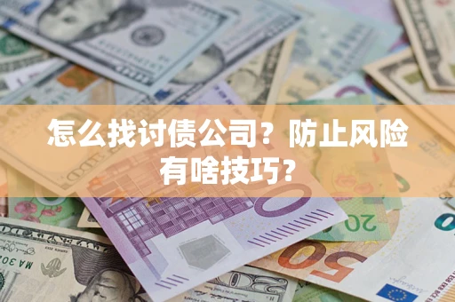 济南怎么找讨债公司？防止风险有啥技巧？