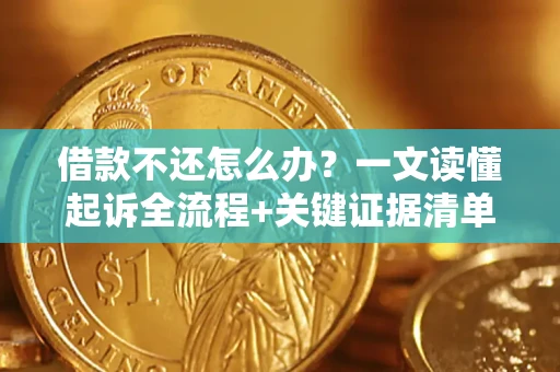 济南借款不还怎么办?一文读懂起诉全流程+关键证据清单 济南借款不还怎么办?一文读懂起诉全流程+关键证据清单