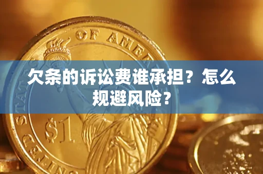 济南欠条的诉讼费谁承担？怎么规避风险？