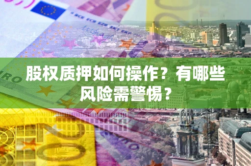 济南股权质押如何操作？有哪些风险需警惕？