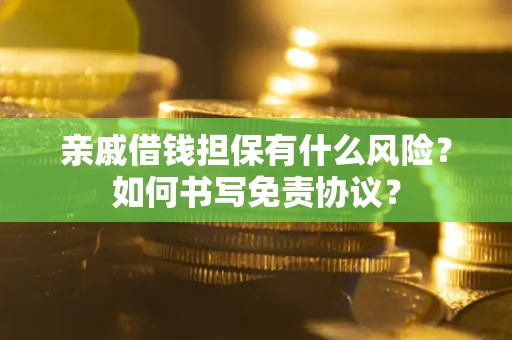 济南亲戚借钱担保有什么风险？如何书写免责协议？