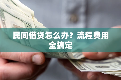 济南民间借贷怎么办？流程费用全搞定