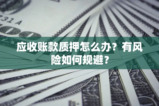 济南应收账款质押怎么办？有风险如何规避？