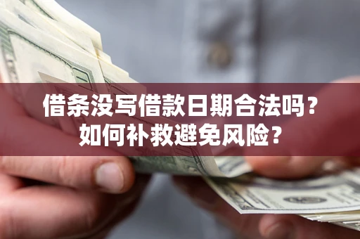 济南借条没写借款日期合法吗？如何补救避免风险？