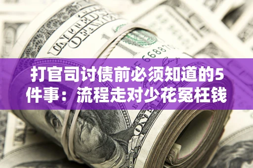 济南打官司讨债前必须知道的5件事：流程走对少花冤枉钱