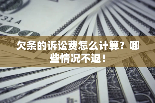 济南欠条的诉讼费怎么计算?哪些情况不退! 济南欠条的诉讼费怎么计算?哪些情况不退!