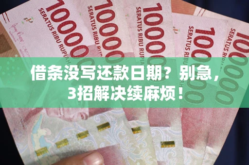 济南借条没写还款日期？别急，3招解决续麻烦！