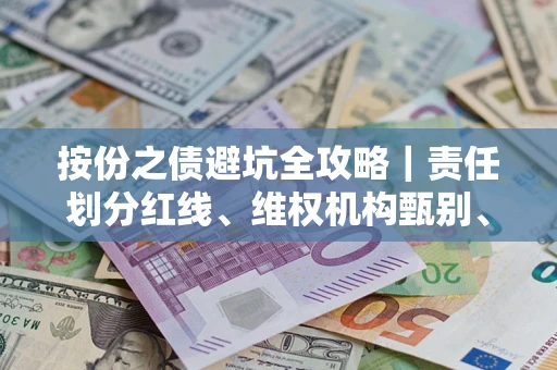 济南按份之债避坑全攻略｜责任划分红线、维权机构甄别、纠纷处理全流程拆解