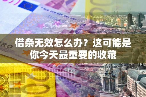 济南借条无效怎么办？这可能是你今天最重要的收藏