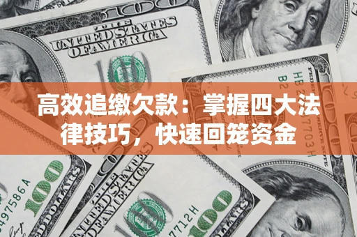 济南高效追缴欠款：掌握四大法律技巧，快速回笼资金