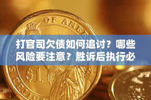 济南打官司欠债如何追讨？哪些风险要注意？胜诉后执行必看！