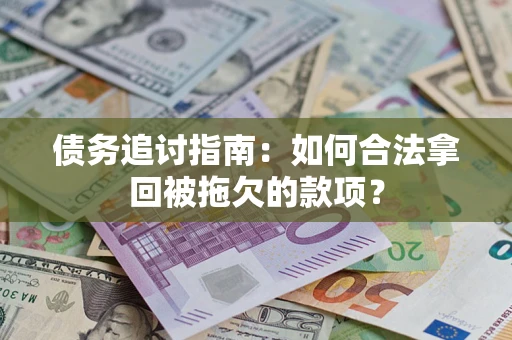 济南债务追讨指南：如何合法拿回被拖欠的款项？
