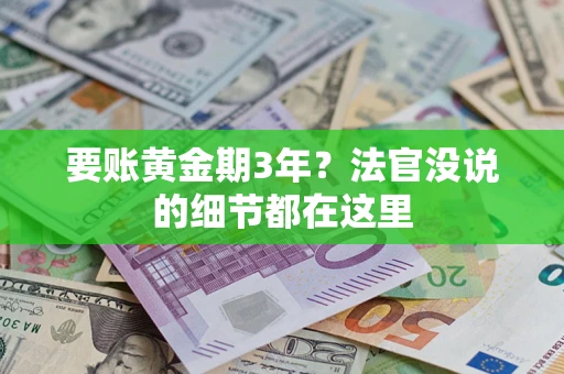 济南要账黄金期3年？法官没说的细节都在这里