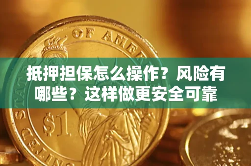 济南抵押担保怎么操作？风险有哪些？这样做更安全可靠