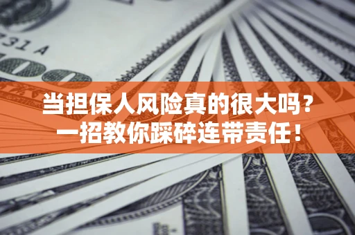 济南当担保人风险真的很大吗？一招教你踩碎连带责任！