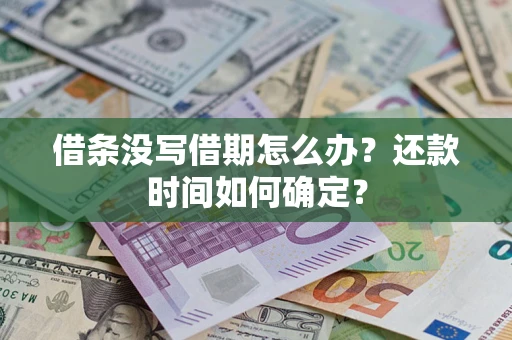济南借条没写借期怎么办？还款时间如何确定？