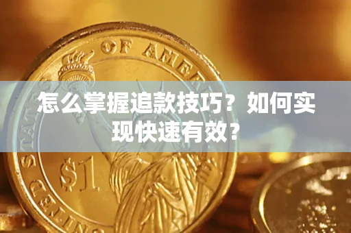 济南怎么掌握追款技巧？如何实现快速有效？