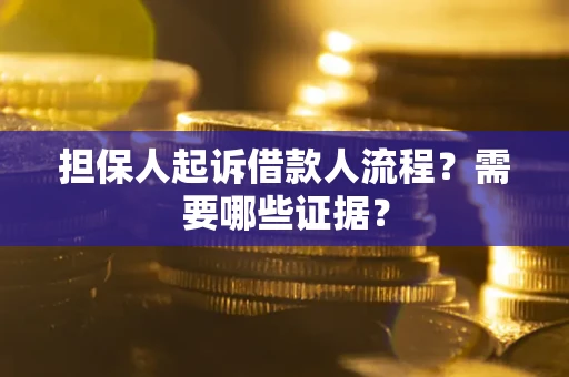 济南担保人起诉借款人流程?需要哪些证据? 济南担保人起诉借款人流程?需要哪些证据?