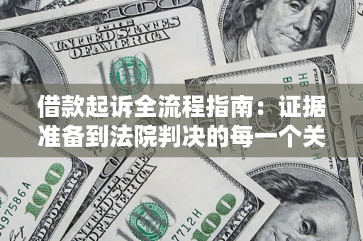 济南借款起诉全流程指南：证据准备到法院判决的每一个关键步骤