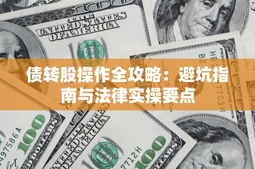 济南债转股操作全攻略：避坑指南与法律实操要点